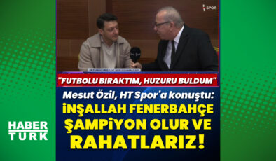 Mesut Özil’den HT Spor’a Özel Açıklamalar: Fenerbahçe’ye Şampiyonluk Diliyor, Akademi Projesini Anlatıyor