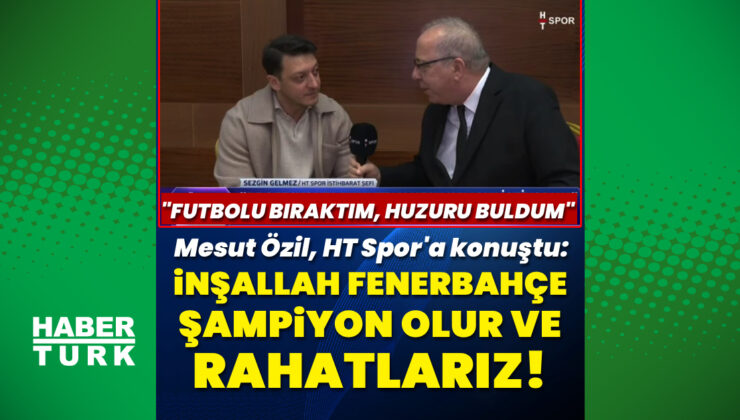 Mesut Özil’den HT Spor’a Özel Açıklamalar: Fenerbahçe’ye Şampiyonluk Diliyor, Akademi Projesini Anlatıyor