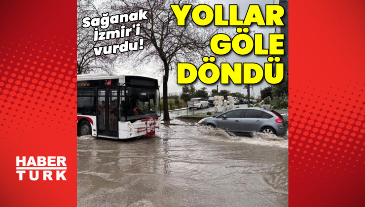 İzmir’de Sağanak Yağış Hayatı Olumsuz Etkiledi: Yollar Göle Döndü, Trafik Aksadı
