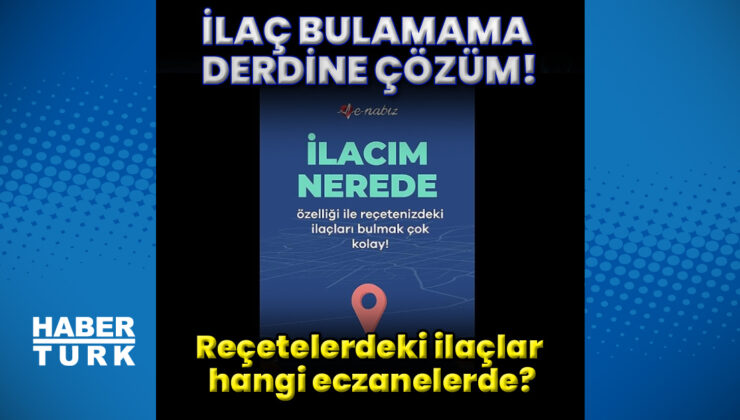 e-Nabız’dan Yeni Kolaylık: ‘İlacım Nerede?’ Özelliğiyle İlaç Arayışı Saniyelerle Sınırlı