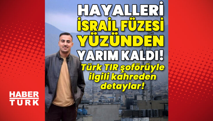 İsrail Füzesiyle Hayatını Kaybeden Hataylı TIR Şoförü Hüseyin Fırat’ın Hayalleri Yarım Kaldı