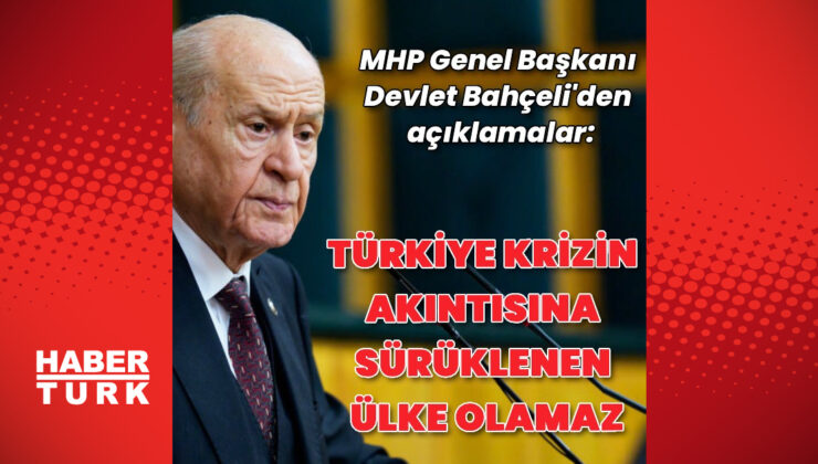 Devlet Bahçeli’den Kritik Açıklamalar: Türkiye Krizlerin Ortasında İstikamet Tayin Etmeli