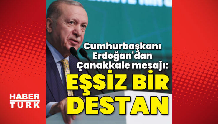 Erdoğan’dan Çanakkale Zaferi Mesajı: ‘Milletin Şanlı Destanı’