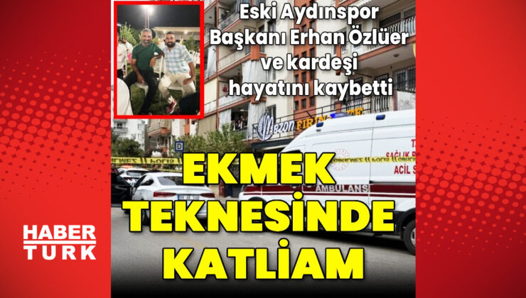 Eski Aydınspor Başkanı Erhan Özlüer ve Kardeşi Fırında Silahlı Saldırıda Hayatını Kaybetti, Şüpheli Yakalandı