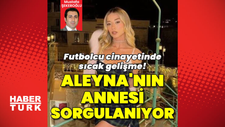 Kubilay Kundakçı Cinayetinde Şok Gelişmeler: Aleyna Kalaycıoğlu’nun Erkek Arkadaşı ve Annesi Gözaltında