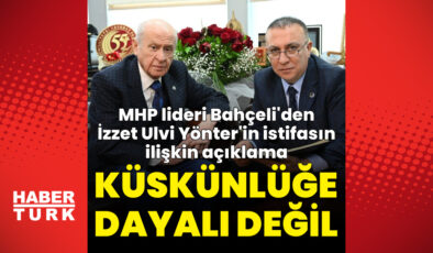 Devlet Bahçeli’den İzzet Ulvi Yönter’in İstifası Açıklaması: ‘Doktora Unvanını İleriye Taşımak İçin Müsaade İstedi’