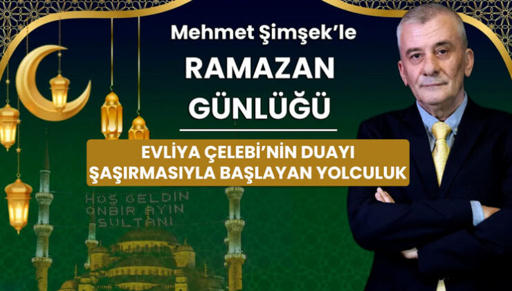 Evliya Çelebi’nin Seyahat Tutkusu: Mehmet Şimşek’ten Ramazan Günlüğü’nde Yolculuğun Başlangıcı