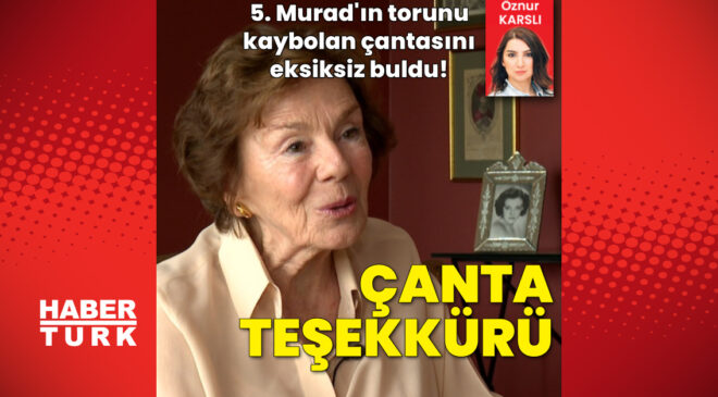 5. Murad’ın Torunu Kenize Murad’ın Kayıp Çantası Bulundu: Türkiye’ye Teşekkür