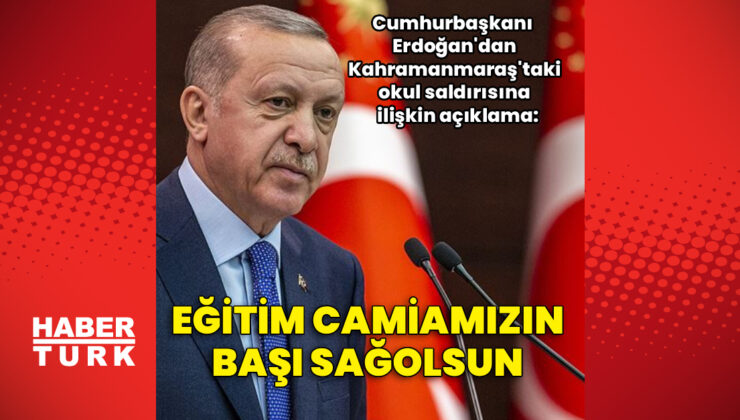 Erdoğan’dan Kahramanmaraş’taki Okul Saldırısına Taziye ve Soruşturma Vurgusu