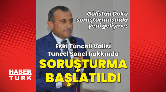 Tunceli Eski Valisi Tuncay Sonel Hakkında Soruşturma Başlatıldı: İçişleri Bakanlığı Devrede