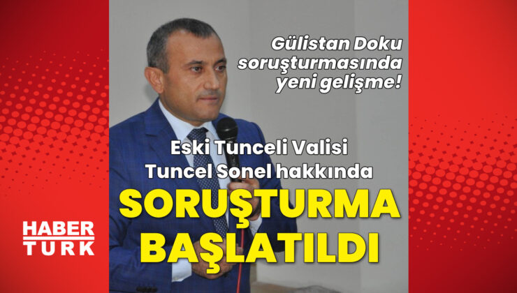 Tunceli Eski Valisi Tuncay Sonel Hakkında Soruşturma Başlatıldı: İçişleri Bakanlığı Devrede