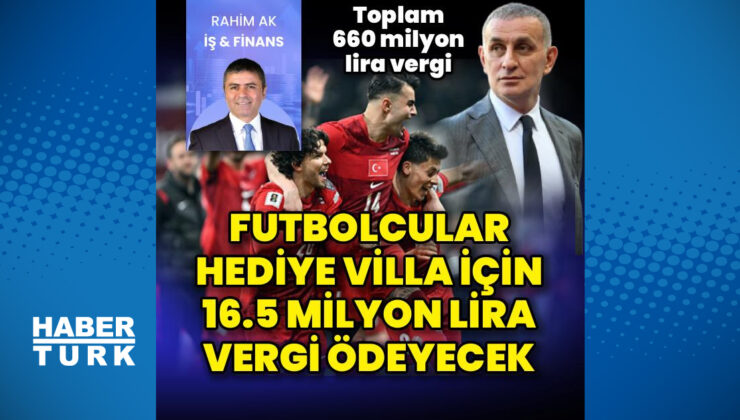Milli Takım’a Villa Müjdesiyle Gelen Vergi Sürprizi: Futbolcular Ne Kadar Vergi Ödeyecek?