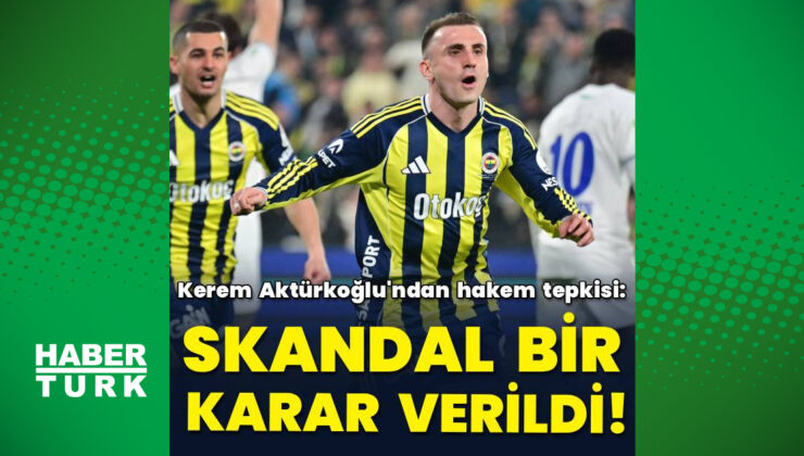 Kerem Aktürkoğlu’ndan Hakem Kararlarına Sert Tepki: ‘Skandal Bir Karar!’