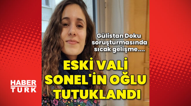 Gülistan Doku Soruşturmasında Tutuklamalar Devam Ediyor: Eski Vali Tuncay Sonel’in Oğlu ve Koruma Polisi Tutuklandı