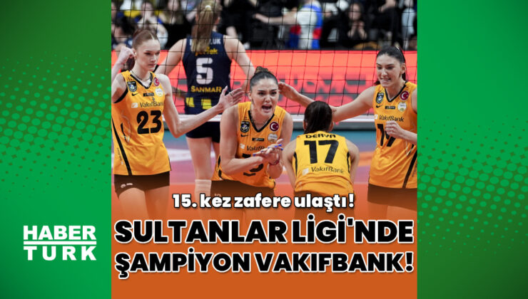 VakıfBank, Fenerbahçe Medicana’yı Devirerek Sultanlar Ligi’nde Şampiyonluğa Ulaştı! (15. Şampiyonluk)
