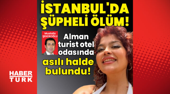 İstanbul’da Şüpheli Ölüm: Alman Turist Başak Schlosser Otel Odasında Ölü Bulundu, Soruşturma Derinleşiyor
