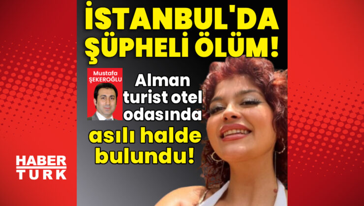 İstanbul’da Şüpheli Ölüm: Alman Turist Başak Schlosser Otel Odasında Ölü Bulundu, Soruşturma Derinleşiyor