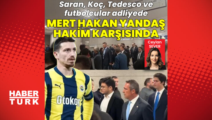 Mert Hakan Yandaş Mahkemede: Futbolda Bahis Soruşturması Davasında İlk Duruşma