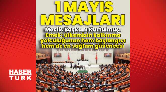 1 Mayıs’ta Siyasilerden Emekçilere Kutlama Mesajları: ‘Emeğin Değeri’ Vurgusu