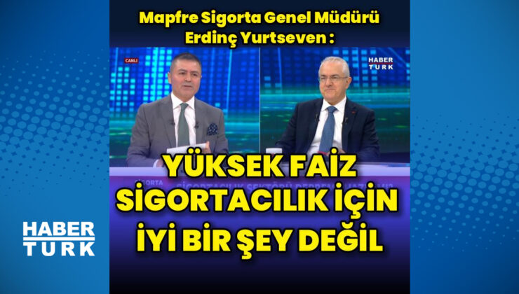Mapfre Sigorta Genel Müdürü Yurtseven: Yüksek Faiz Sigorta Sektörü İçin Sürdürülebilir Değil
